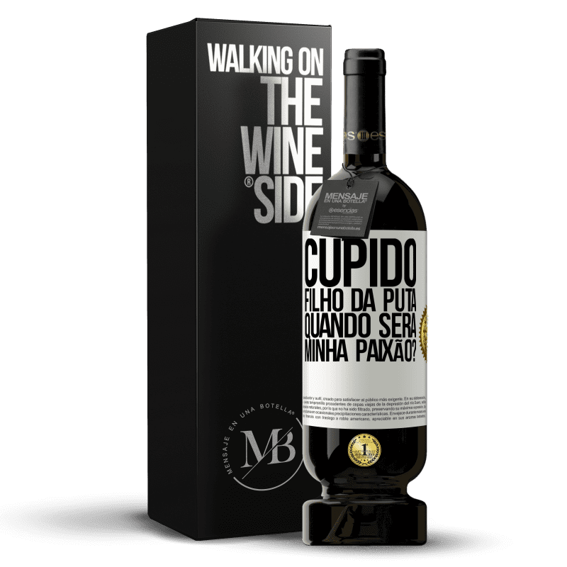 49,95 € Envio grátis | Vinho tinto Edição Premium MBS® Reserva Cupido filho da puta, quando será minha paixão? Etiqueta Branca. Etiqueta personalizável Reserva 12 Meses Colheita 2015 Tempranillo