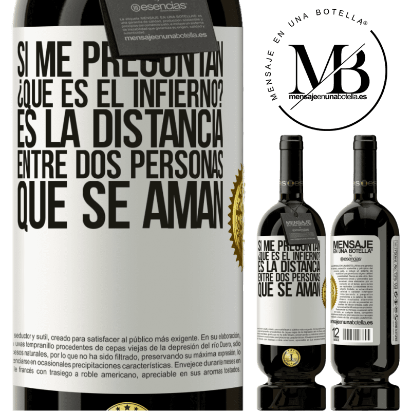 49,95 € Envío gratis | Vino Tinto Edición Premium MBS® Reserva Si me preguntan ¿Qué es el infierno? Es la distancia entre dos personas que se aman Etiqueta Blanca. Etiqueta personalizable Reserva 12 Meses Cosecha 2014 Tempranillo