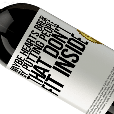 Unique & Personal Expressions. «Maybe hearts break by putting people that don't fit inside» Premium Edition MBS® Reserve