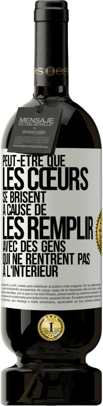 49,95 € | Vin rouge Édition Premium MBS® Réserve Peut-être que les cœurs se brisent à cause de les remplir avec des gens qui ne rentrent pas à l'intérieur Étiquette Blanche. Étiquette personnalisable Réserve 12 Mois Récolte 2015 Tempranillo