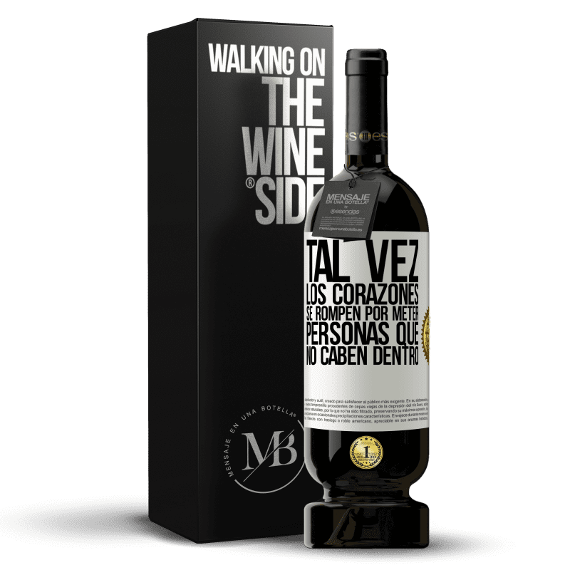 49,95 € Envío gratis | Vino Tinto Edición Premium MBS® Reserva Tal vez los corazones se rompen por meter personas que no caben dentro Etiqueta Blanca. Etiqueta personalizable Reserva 12 Meses Cosecha 2016 Tempranillo