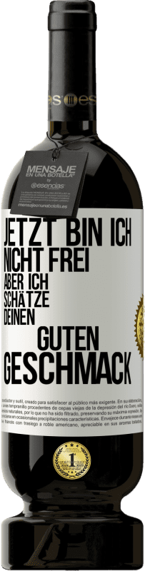 49,95 € | Rotwein Premium Ausgabe MBS® Reserve Jetzt bin ich nicht frei, aber ich schätze deinen guten Geschmack Weißes Etikett. Anpassbares Etikett Reserve 12 Monate Ernte 2015 Tempranillo