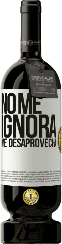 49,95 € | Vino Tinto Edición Premium MBS® Reserva No me ignora, me desaprovecha Etiqueta Blanca. Etiqueta personalizable Reserva 12 Meses Cosecha 2016 Tempranillo