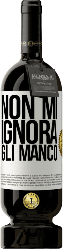 Spedizione Gratuita | Vino rosso Edizione Premium MBS® Riserva Non mi ignora, gli manco Etichetta Bianca. Etichetta personalizzabile Riserva 12 Mesi Raccogliere 2014 Tempranillo