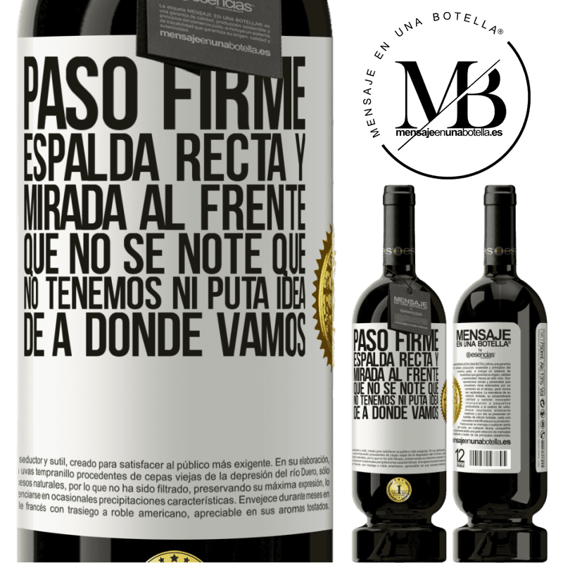 49,95 € Envío gratis | Vino Tinto Edición Premium MBS® Reserva Paso firme, espalda recta y mirada al frente. Que no se note que no tenemos ni puta idea de a dónde vamos Etiqueta Blanca. Etiqueta personalizable Reserva 12 Meses Cosecha 2016 Tempranillo