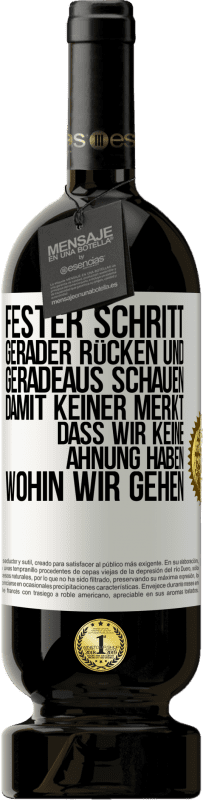 49,95 € | Rotwein Premium Ausgabe MBS® Reserve Fester Schritt, gerader Rücken und geradeaus schauen. Damit keiner merkt, dass wir keine Ahnung haben, wohin wir gehen Weißes Etikett. Anpassbares Etikett Reserve 12 Monate Ernte 2015 Tempranillo