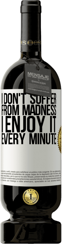49,95 € 送料無料 | 赤ワイン プレミアム版 MBS® 予約する 私は狂気に苦しむことはありません...私はそれを毎分楽しんでいます ホワイトラベル. カスタマイズ可能なラベル 予約する 12 月 収穫 2016 Tempranillo