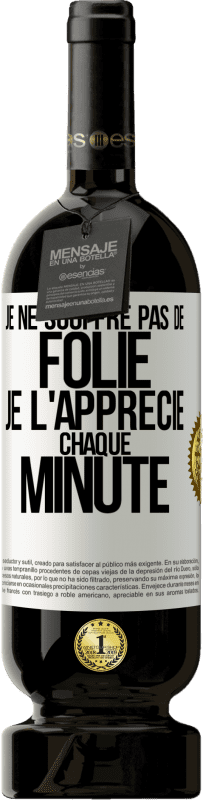 49,95 € | Vin rouge Édition Premium MBS® Réserve Je ne souffre pas de folie. Je l'apprécie chaque minute Étiquette Blanche. Étiquette personnalisable Réserve 12 Mois Récolte 2015 Tempranillo