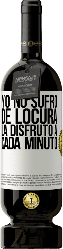 49,95 € | Vino Tinto Edición Premium MBS® Reserva Yo no sufro de locura... la disfruto a cada minuto Etiqueta Blanca. Etiqueta personalizable Reserva 12 Meses Cosecha 2016 Tempranillo