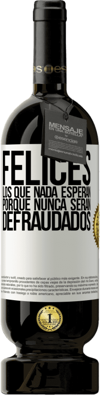 49,95 € Envío gratis | Vino Tinto Edición Premium MBS® Reserva Felices los que nada esperan, porque nunca serán defraudados Etiqueta Blanca. Etiqueta personalizable Reserva 12 Meses Cosecha 2016 Tempranillo