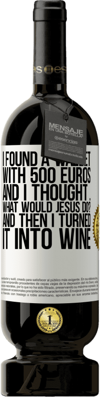 «500ユーロの財布を見つけました。そして、私は考えました...イエスは何をしますか？それからワインに変えました» プレミアム版 MBS® 予約する