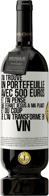 «J'ai trouvé un portefeuille à 500 euros. Et j'ai pensé ... Que ferait Jésus? Et puis je l'ai transformé en vin» Édition Premium MBS® Reserva