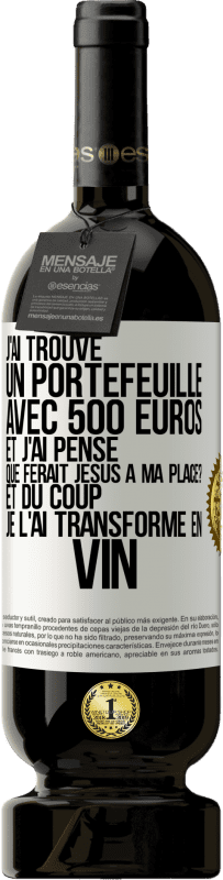 49,95 € | Vin rouge Édition Premium MBS® Réserve J'ai trouvé un portefeuille avec 500 euros. Et j'ai pensé. Que ferait Jésus à ma place? Et du coup, je l'ai transformé en vin Étiquette Blanche. Étiquette personnalisable Réserve 12 Mois Récolte 2015 Tempranillo