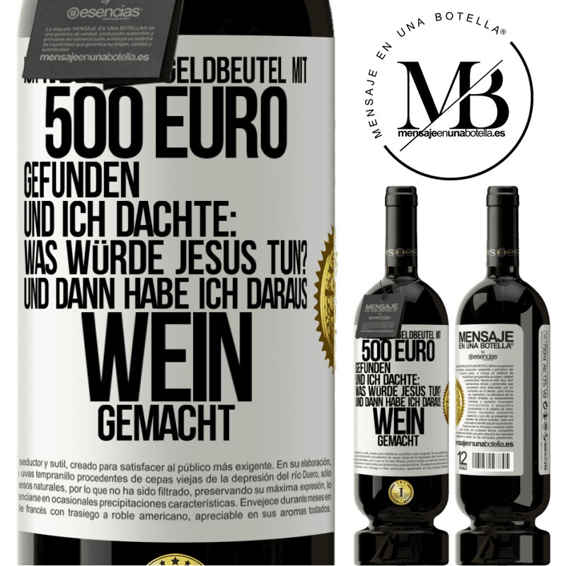 49,95 € Kostenloser Versand | Rotwein Premium Ausgabe MBS® Reserve Ich habe einen Geldbeutel mit 500 Euro gefunden. Und ich dachte: Was würde Jesus tun? Und dann habe ich daraus Wein gemacht Weißes Etikett. Anpassbares Etikett Reserve 12 Monate Ernte 2014 Tempranillo