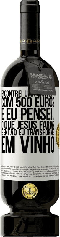 49,95 € | Vinho tinto Edição Premium MBS® Reserva Encontrei uma carteira com 500 euros. E eu pensei ... O que Jesus faria? E então eu transformei em vinho Etiqueta Branca. Etiqueta personalizável Reserva 12 Meses Colheita 2015 Tempranillo