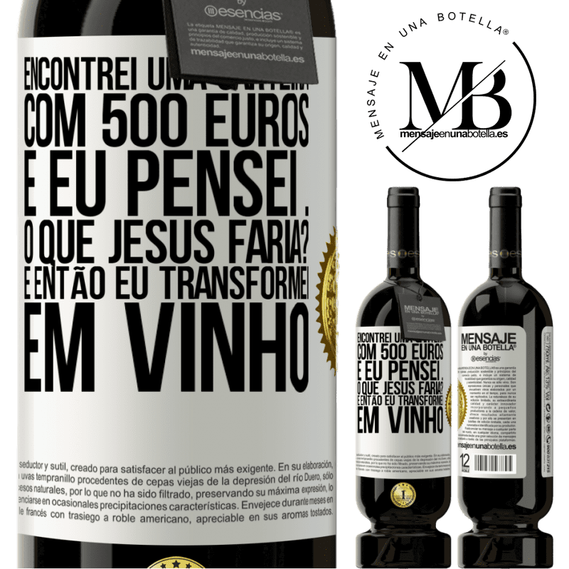 49,95 € Envio grátis | Vinho tinto Edição Premium MBS® Reserva Encontrei uma carteira com 500 euros. E eu pensei ... O que Jesus faria? E então eu transformei em vinho Etiqueta Branca. Etiqueta personalizável Reserva 12 Meses Colheita 2014 Tempranillo