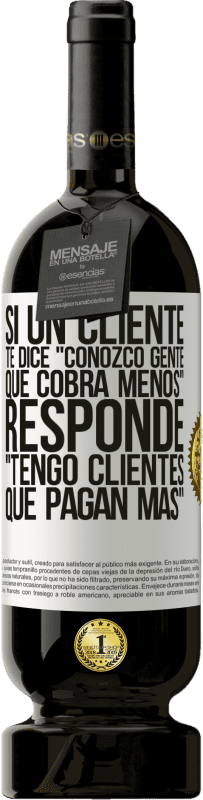 49,95 € Envío gratis | Vino Tinto Edición Premium MBS® Reserva Si un cliente te dice Conozco gente que cobra menos, responde Tengo clientes que pagan más Etiqueta Blanca. Etiqueta personalizable Reserva 12 Meses Cosecha 2016 Tempranillo