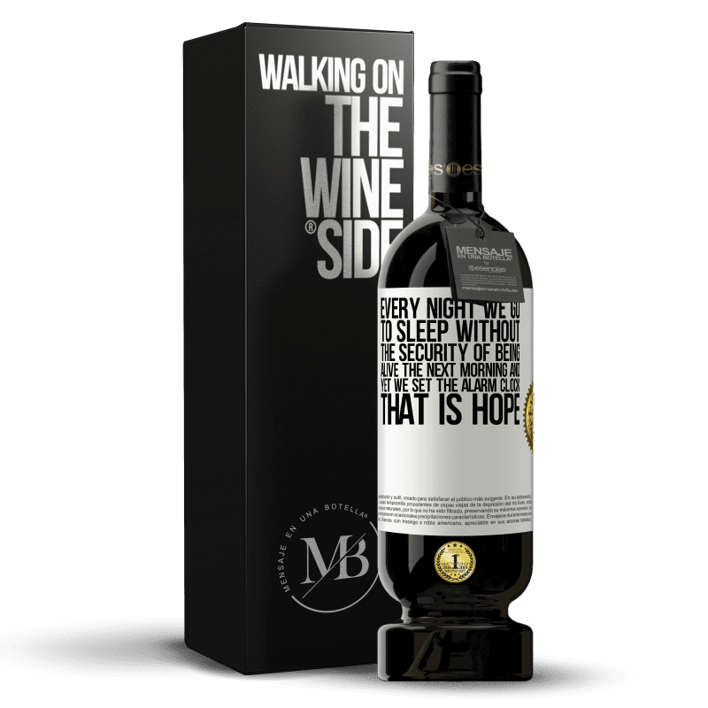 49,95 € Free Shipping | Red Wine Premium Edition MBS® Reserve Every night we go to sleep without the security of being alive the next morning and yet we set the alarm clock. THAT IS HOPE White Label. Customizable label Reserve 12 Months Harvest 2016 Tempranillo
