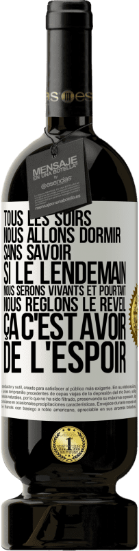 49,95 € | Vin rouge Édition Premium MBS® Réserve Tous les soirs nous allons dormir sans savoir si le lendemain nous serons vivants et pourtant nous règlons le réveil ÇA C'EST AV Étiquette Blanche. Étiquette personnalisable Réserve 12 Mois Récolte 2016 Tempranillo