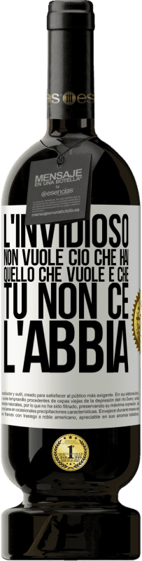 49,95 € | Vino rosso Edizione Premium MBS® Riserva L'invidioso non vuole ciò che hai. Quello che vuole è che tu non ce l'abbia Etichetta Bianca. Etichetta personalizzabile Riserva 12 Mesi Raccogliere 2015 Tempranillo