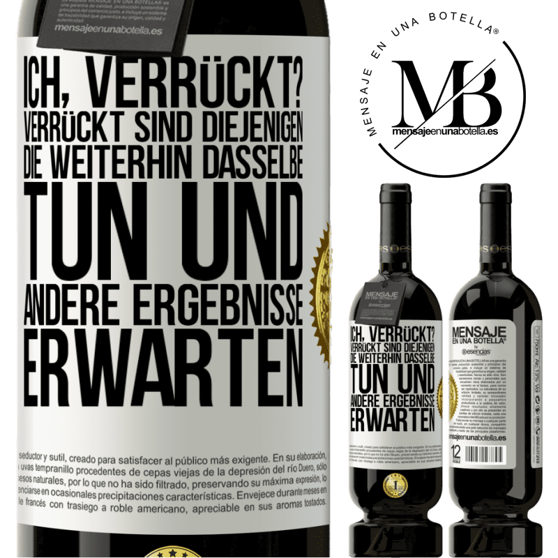 49,95 € Kostenloser Versand | Rotwein Premium Ausgabe MBS® Reserve Ich, verrückt? Verrückt sind diejenigen, die weiterhin dasselbe tun und andere Ergebnisse erwarten Weißes Etikett. Anpassbares Etikett Reserve 12 Monate Ernte 2016 Tempranillo