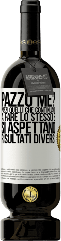 49,95 € | Vino rosso Edizione Premium MBS® Riserva pazzo me? Pazzi quelli che continuano a fare lo stesso e si aspettano risultati diversi Etichetta Bianca. Etichetta personalizzabile Riserva 12 Mesi Raccogliere 2015 Tempranillo