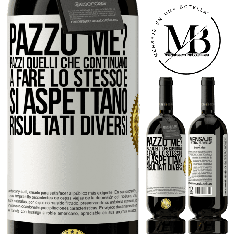 49,95 € Spedizione Gratuita | Vino rosso Edizione Premium MBS® Riserva pazzo me? Pazzi quelli che continuano a fare lo stesso e si aspettano risultati diversi Etichetta Bianca. Etichetta personalizzabile Riserva 12 Mesi Raccogliere 2015 Tempranillo