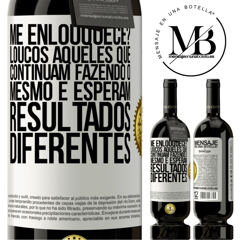 49,95 € Envio grátis | Vinho tinto Edição Premium MBS® Reserva me enlouquece? Loucos aqueles que continuam fazendo o mesmo e esperam resultados diferentes Etiqueta Branca. Etiqueta personalizável Reserva 12 Meses Colheita 2016 Tempranillo
