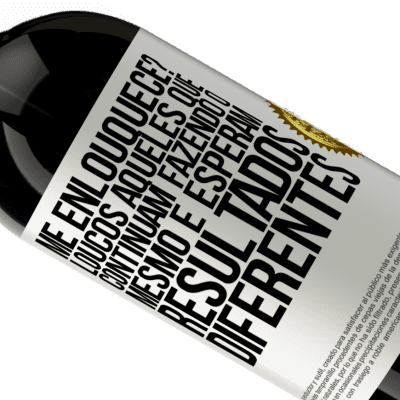 Expressões Únicas e Pessoais. «me enlouquece? Loucos aqueles que continuam fazendo o mesmo e esperam resultados diferentes» Edição Premium MBS® Reserva