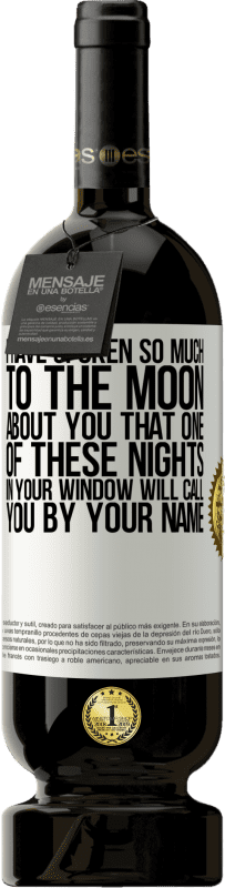 49,95 € | 红酒 高级版 MBS® 预订 我对月球说了很多关于你的事，以至于你在窗户上的这些夜晚中的一个会以你的名字叫你 白标. 可自定义的标签 预订 12 个月 收成 2014 Tempranillo