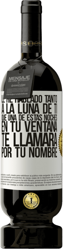 «Le he hablado tanto a la Luna de ti que una de estas noches en tu ventana te llamará por tu nombre» Edición Premium MBS® Reserva