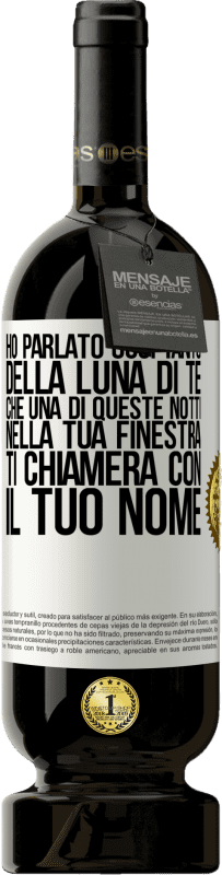 49,95 € | Vino rosso Edizione Premium MBS® Riserva Ho parlato così tanto della Luna di te che una di queste notti nella tua finestra ti chiamerà con il tuo nome Etichetta Bianca. Etichetta personalizzabile Riserva 12 Mesi Raccogliere 2015 Tempranillo