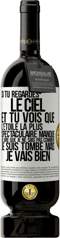 49,95 € | Vin rouge Édition Premium MBS® Réserve Si tu regardes le ciel et tu vois que l'étoile la plus spectaculaire manque, je jure que je ne sais pas comment je suis tombé ma Étiquette Blanche. Étiquette personnalisable Réserve 12 Mois Récolte 2015 Tempranillo