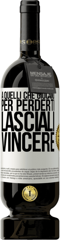 49,95 € | Vino rosso Edizione Premium MBS® Riserva A quelli che giocano per perderti, lasciali vincere Etichetta Bianca. Etichetta personalizzabile Riserva 12 Mesi Raccogliere 2015 Tempranillo