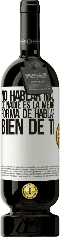 «No hablar mal de nadie es la mejor forma de hablar bien de ti» Edición Premium MBS® Reserva