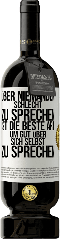 49,95 € Kostenloser Versand | Rotwein Premium Ausgabe MBS® Reserve Über niemanden schlecht zu sprechen ist die beste Art, um gut über sich selbst zu sprechen Weißes Etikett. Anpassbares Etikett Reserve 12 Monate Ernte 2014 Tempranillo