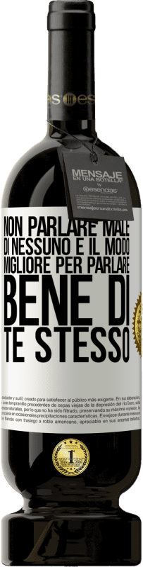 49,95 € | Vino rosso Edizione Premium MBS® Riserva Non parlare male di nessuno è il modo migliore per parlare bene di te stesso Etichetta Bianca. Etichetta personalizzabile Riserva 12 Mesi Raccogliere 2015 Tempranillo