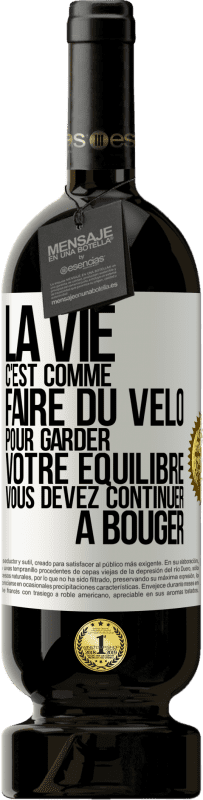 49,95 € | Vin rouge Édition Premium MBS® Réserve La vie c'est comme faire du vélo. Pour garder votre équilibre vous devez continuer à bouger Étiquette Blanche. Étiquette personnalisable Réserve 12 Mois Récolte 2015 Tempranillo