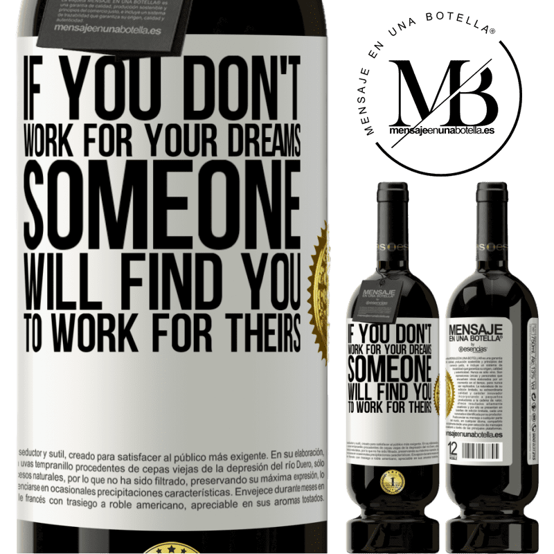 49,95 € Free Shipping | Red Wine Premium Edition MBS® Reserve If you don't work for your dreams, someone will find you to work for theirs White Label. Customizable label Reserve 12 Months Harvest 2013 Tempranillo