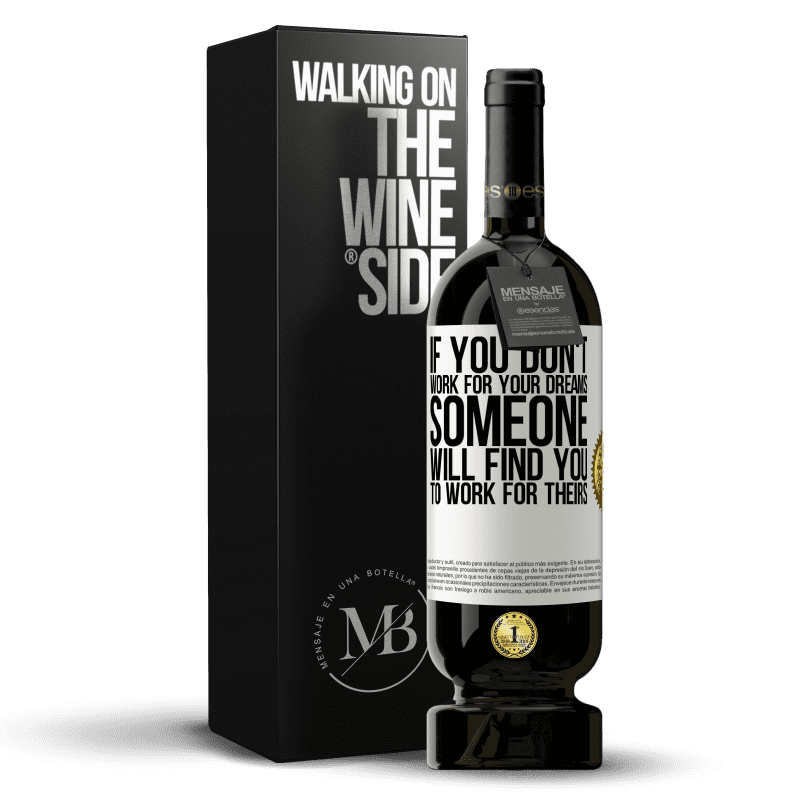 49,95 € Free Shipping | Red Wine Premium Edition MBS® Reserve If you don't work for your dreams, someone will find you to work for theirs White Label. Customizable label Reserve 12 Months Harvest 2013 Tempranillo