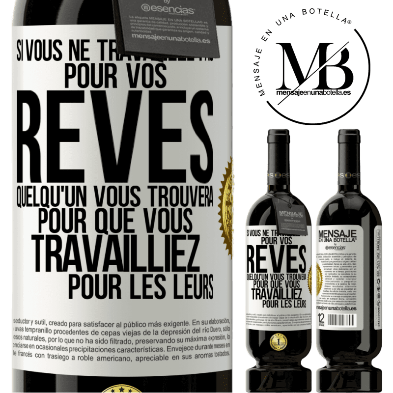 49,95 € Envoi gratuit | Vin rouge Édition Premium MBS® Réserve Si vous ne travaillez pas pour vos rêves quelqu'un vous trouvera pour que vous travailliez pour les leurs Étiquette Blanche. Étiquette personnalisable Réserve 12 Mois Récolte 2015 Tempranillo