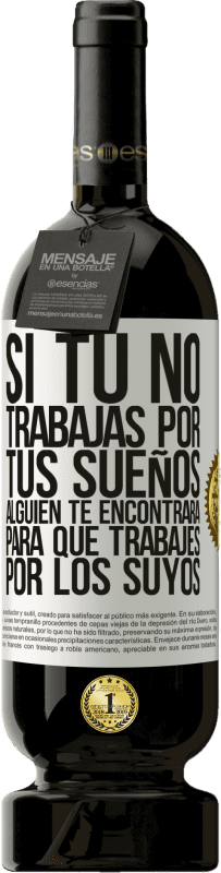 49,95 € Envío gratis | Vino Tinto Edición Premium MBS® Reserva Si tú no trabajas por tus sueños, alguien te encontrará para que trabajes por los suyos Etiqueta Blanca. Etiqueta personalizable Reserva 12 Meses Cosecha 2016 Tempranillo