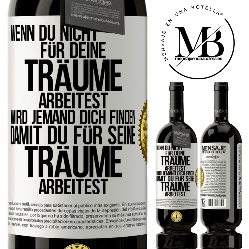 49,95 € Kostenloser Versand | Rotwein Premium Ausgabe MBS® Reserve Wenn du nicht für deine Träume arbeitest, wird jemand dich finden, damit du für seine Träume arbeitest Weißes Etikett. Anpassbares Etikett Reserve 12 Monate Ernte 2015 Tempranillo