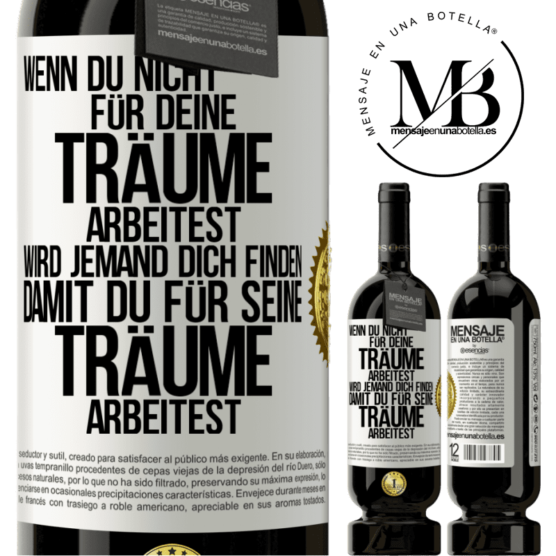 49,95 € Kostenloser Versand | Rotwein Premium Ausgabe MBS® Reserve Wenn du nicht für deine Träume arbeitest, wird jemand dich finden, damit du für seine Träume arbeitest Weißes Etikett. Anpassbares Etikett Reserve 12 Monate Ernte 2016 Tempranillo