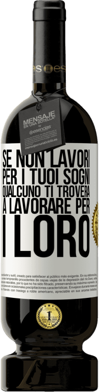 49,95 € Spedizione Gratuita | Vino rosso Edizione Premium MBS® Riserva Se non lavori per i tuoi sogni, qualcuno ti troverà a lavorare per i loro Etichetta Bianca. Etichetta personalizzabile Riserva 12 Mesi Raccogliere 2016 Tempranillo