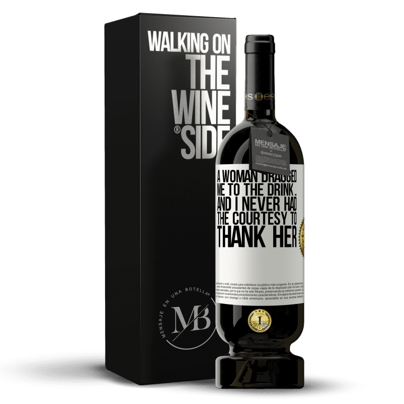 49,95 € Free Shipping | Red Wine Premium Edition MBS® Reserve A woman dragged me to the drink ... And I never had the courtesy to thank her White Label. Customizable label Reserve 12 Months Harvest 2015 Tempranillo
