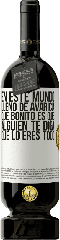 49,95 € Envío gratis | Vino Tinto Edición Premium MBS® Reserva En este mundo lleno de avaricia, qué bonito es que alguien te diga que lo eres todo Etiqueta Blanca. Etiqueta personalizable Reserva 12 Meses Cosecha 2016 Tempranillo