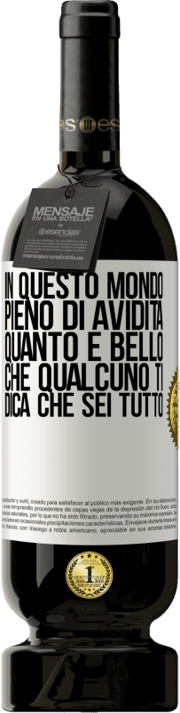 49,95 € | Vino rosso Edizione Premium MBS® Riserva In questo mondo pieno di avidità, quanto è bello che qualcuno ti dica che sei tutto Etichetta Bianca. Etichetta personalizzabile Riserva 12 Mesi Raccogliere 2014 Tempranillo