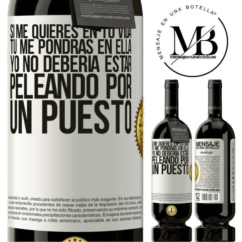 39,95 € Envío gratis | Vino Tinto Edición Premium MBS® Reserva Si me quieres en tu vida, tú me pondrás en ella. Yo no debería estar peleando por un puesto Etiqueta Blanca. Etiqueta personalizable Reserva 12 Meses Cosecha 2015 Tempranillo