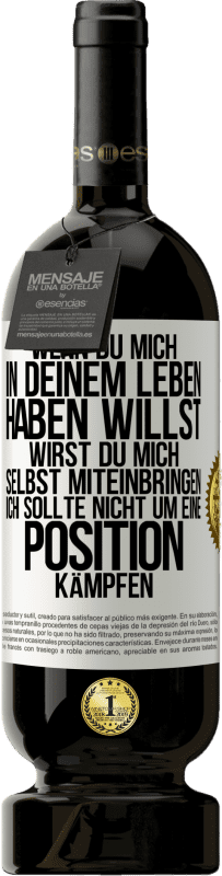 49,95 € | Rotwein Premium Ausgabe MBS® Reserve Wenn du mich in deinem Leben haben willst, wirst du mich selbst miteinbringen. Ich sollte nicht um eine Position kämpfen Weißes Etikett. Anpassbares Etikett Reserve 12 Monate Ernte 2015 Tempranillo